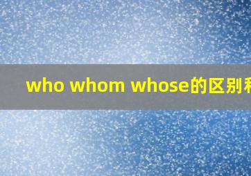 who whom whose的区别和用法